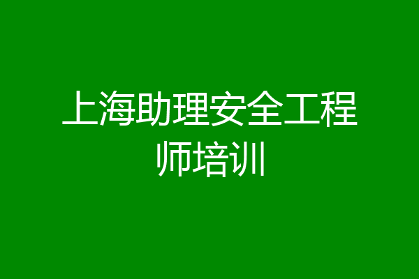 上海助理安全工程师培训