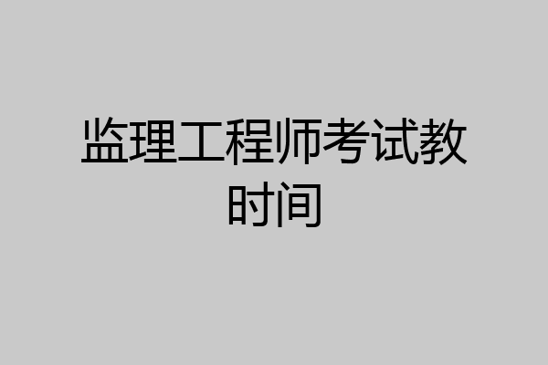监理工程师考试教时间
