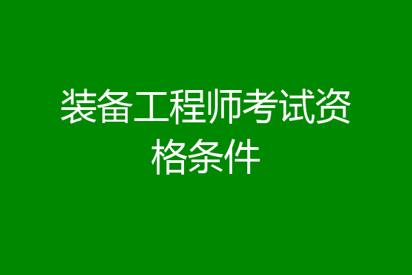 装备工程师考试资格条件