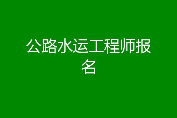 公路水运工程师报名