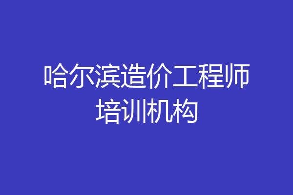 哈尔滨造价工程师培训机构