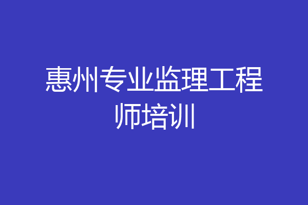 惠州专业监理工程师培训
