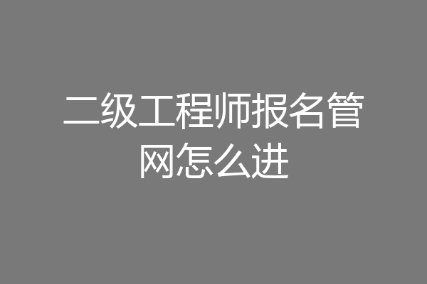 二级工程师报名管网怎么进