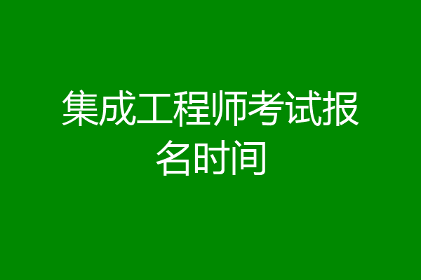 集成工程师考试报名时间
