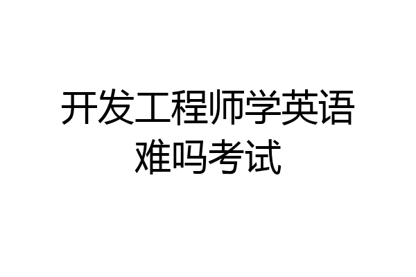 开发工程师学英语难吗考试