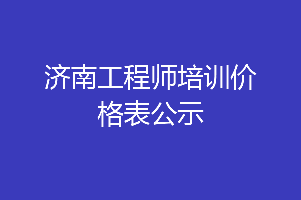 济南工程师培训价格表公示