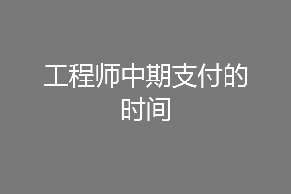工程师中期支付的时间