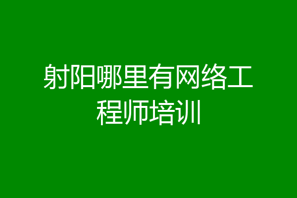 射阳哪里有网络工程师培训