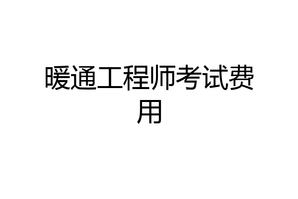 暖通工程师考试费用