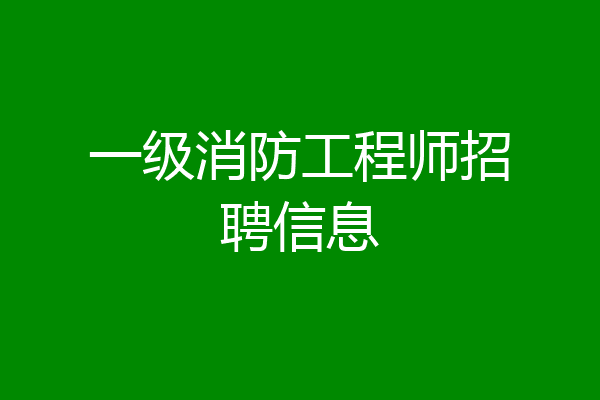 一级消防工程师招聘信息
