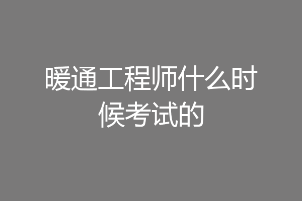暖通工程师什么时候考试的