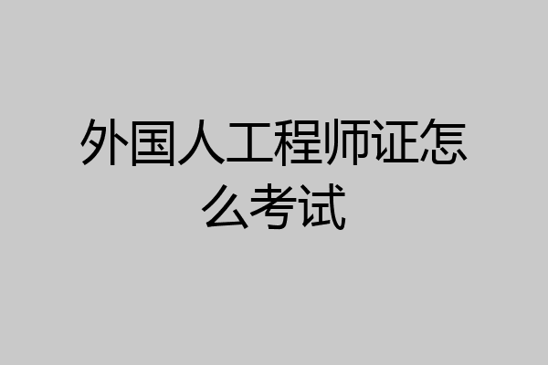 外国人工程师证怎么考试
