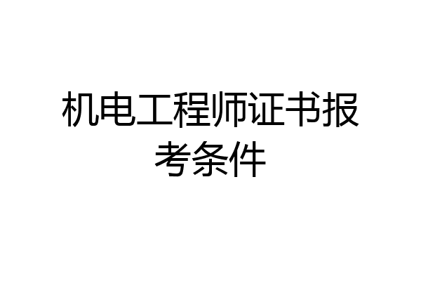 机电工程师证书报考条件