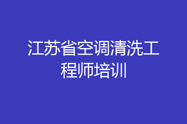 江苏省空调清洗工程师培训
