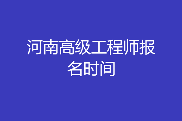 河南高级工程师报名时间