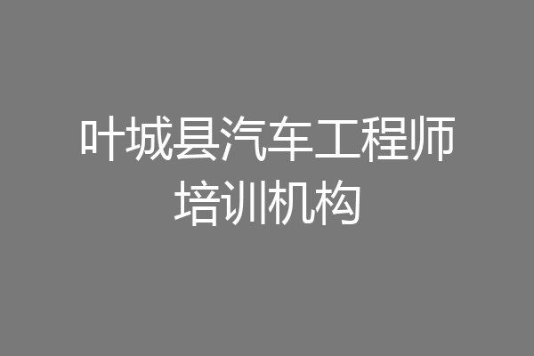 叶城县汽车工程师培训机构