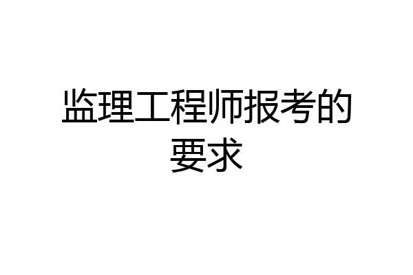 监理工程师报考的要求