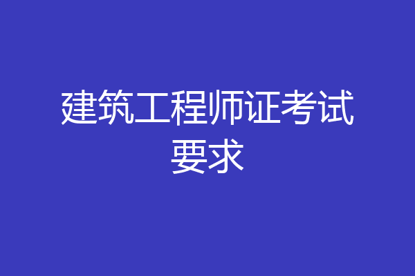 建筑工程师证考试要求