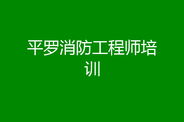 平罗消防工程师培训