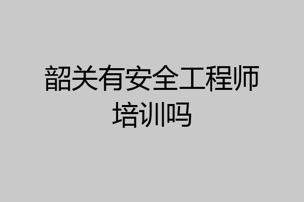 韶关有安全工程师培训吗