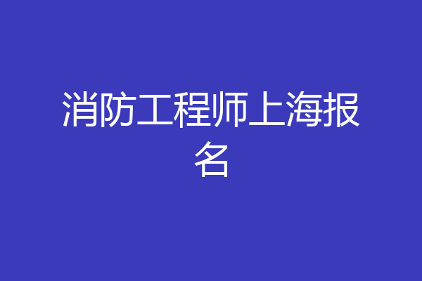 消防工程师上海报名