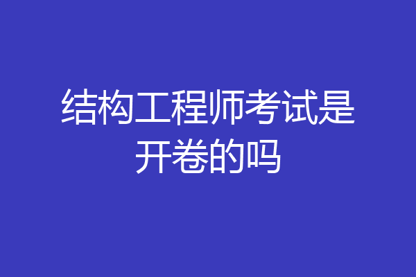 结构工程师考试是开卷的吗