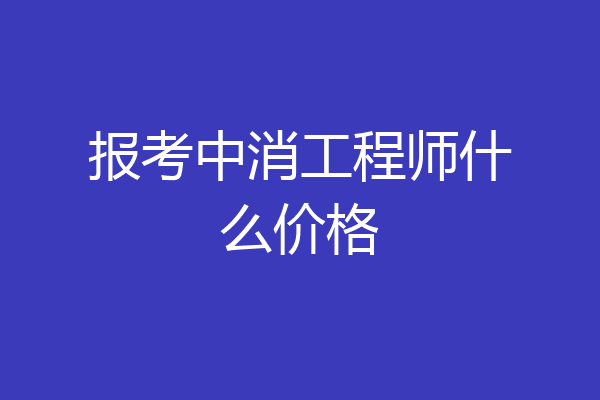 报考中消工程师什么价格