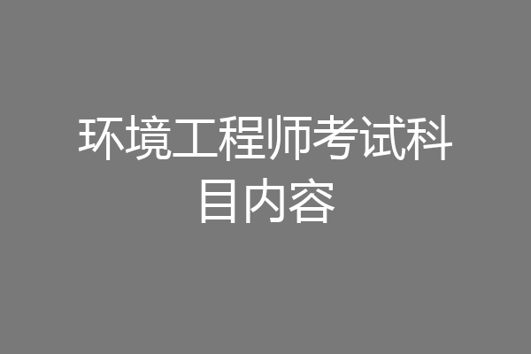 环境工程师考试科目内容