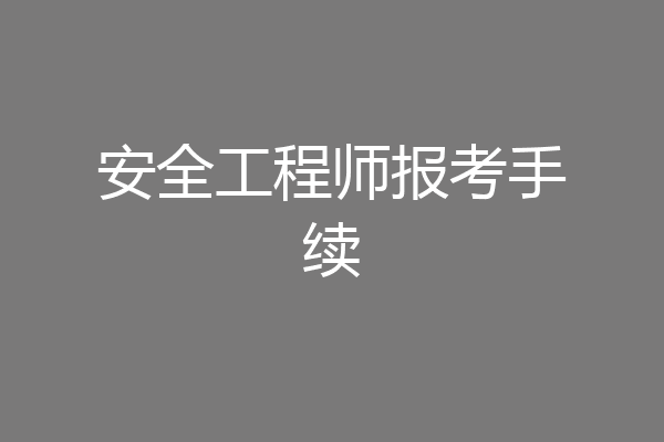 安全工程师报考手续