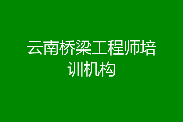 云南桥梁工程师培训机构