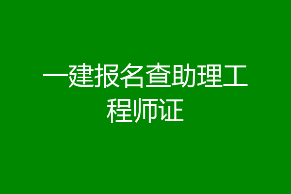 一建报名查助理工程师证
