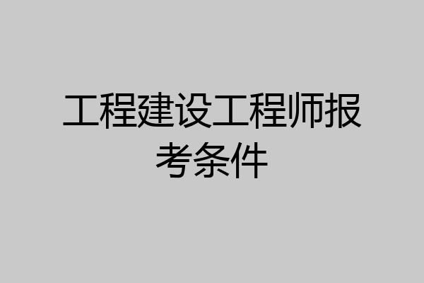 工程建设工程师报考条件