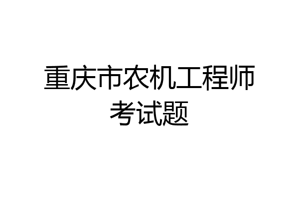重庆市农机工程师考试题