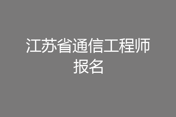 江苏省通信工程师报名