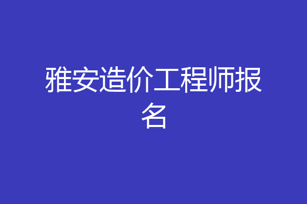 雅安造价工程师报名