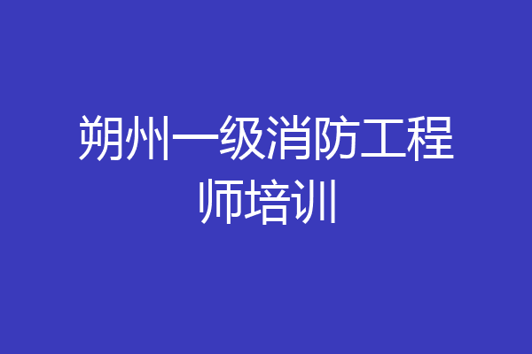 朔州一级消防工程师培训