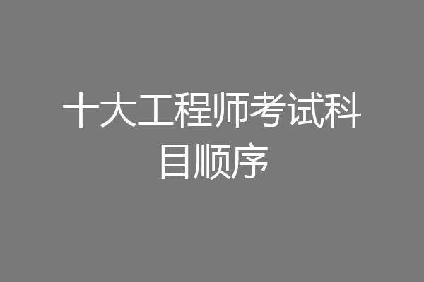 十大工程师考试科目顺序