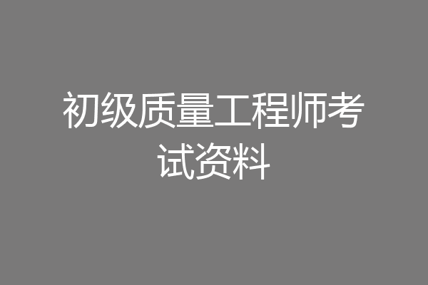 初级质量工程师考试资料
