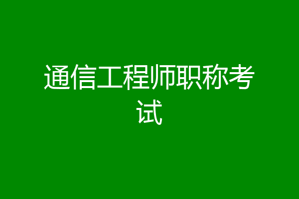 通信工程师职称考试