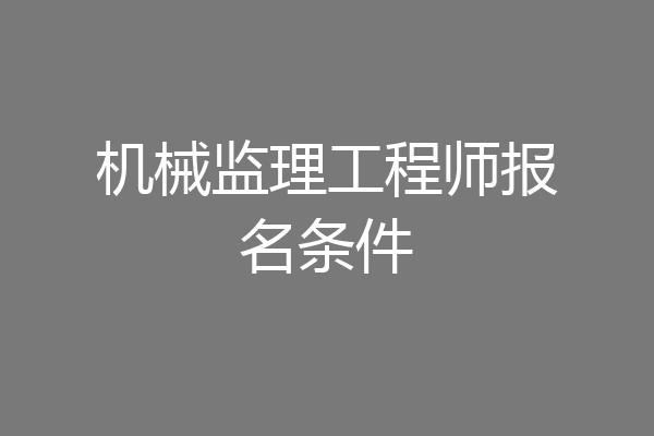 机械监理工程师报名条件