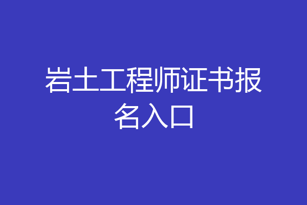 岩土工程师证书报名入口