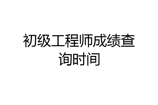 初级工程师成绩查询时间