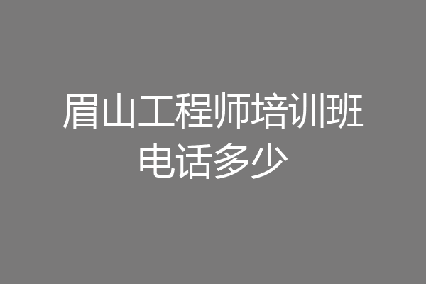 眉山工程师培训班电话多少