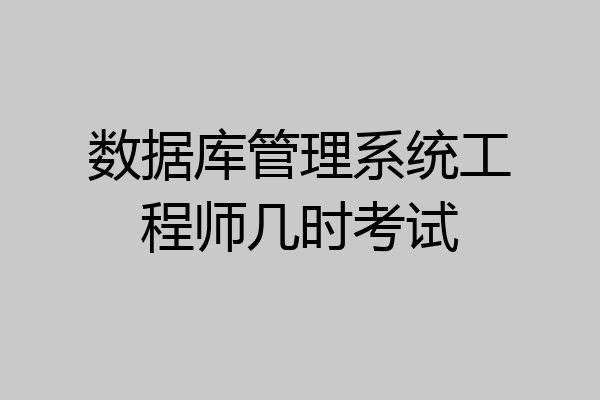 数据库管理系统工程师几时考试