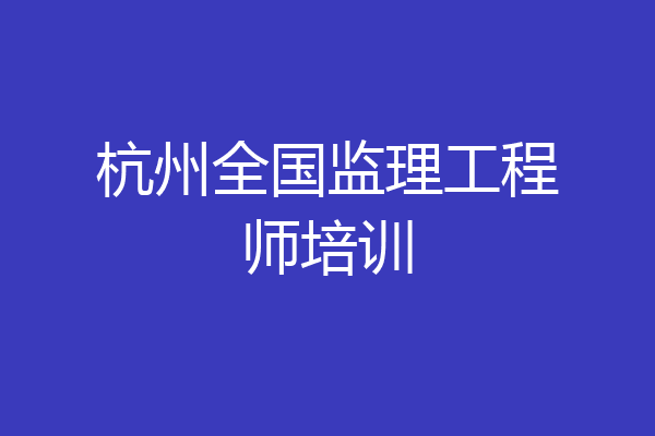 杭州全国监理工程师培训