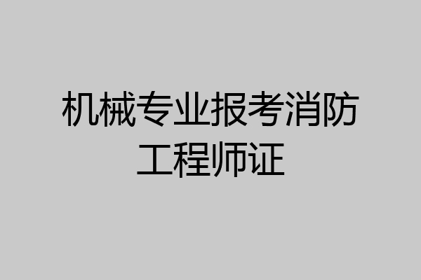 机械专业报考消防工程师证