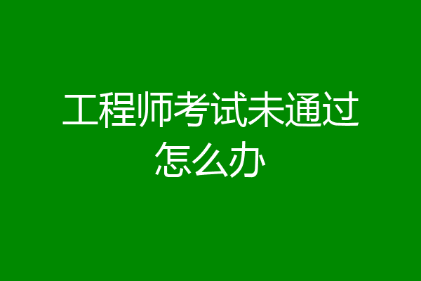 工程师考试未通过怎么办