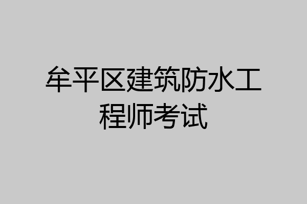 牟平区建筑防水工程师考试