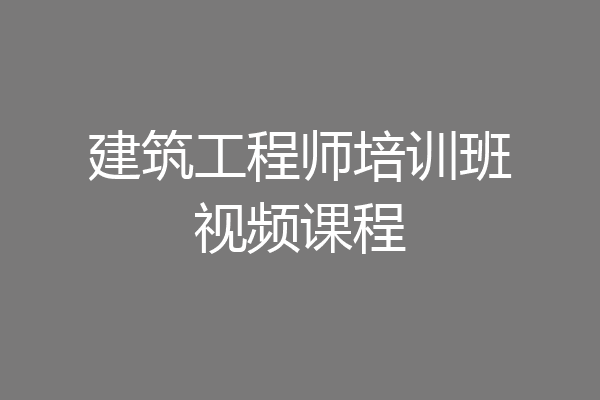 建筑工程师培训班视频课程