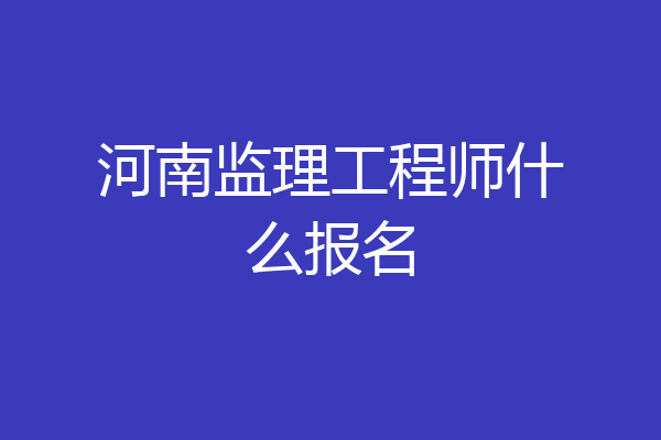 河南监理工程师什么报名
